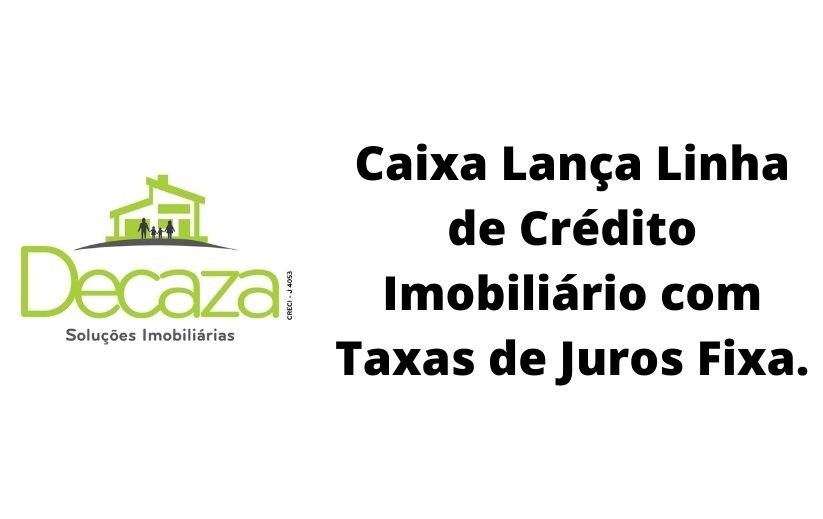 Caixa lança linha de crédito imobiliário com taxa de juros fixa