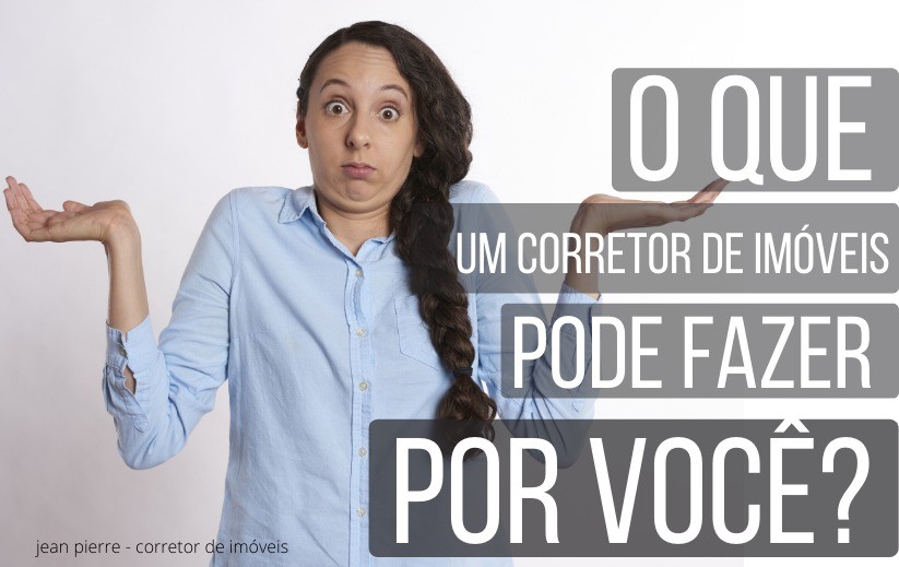 Mas Afinal O Que Um Corretor de Imóveis Pode Fazer Por Você?