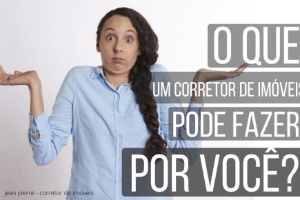 Mas Afinal O Que Um Corretor de Imóveis Pode Fazer Por Você?